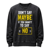 Don’t Say Maybe If You Want to Say No Sweatshirt