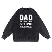 Dad—He Can’t Fix Stupid, But He Can Fix What Stupid Does Sweatshirt
